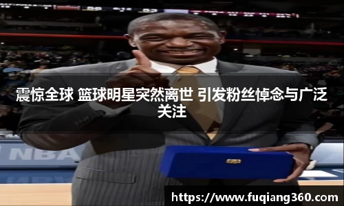 震惊全球 篮球明星突然离世 引发粉丝悼念与广泛关注