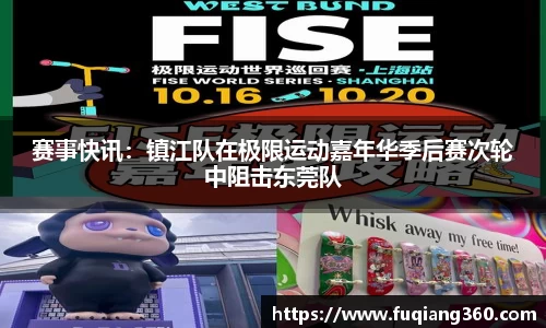 赛事快讯：镇江队在极限运动嘉年华季后赛次轮中阻击东莞队