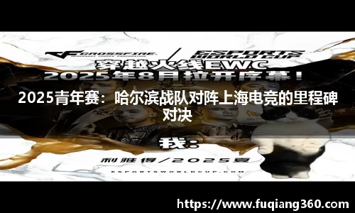 2025青年赛：哈尔滨战队对阵上海电竞的里程碑对决