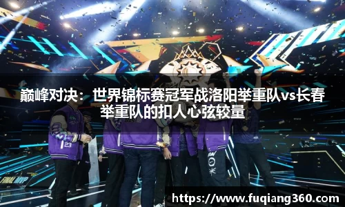 巅峰对决：世界锦标赛冠军战洛阳举重队vs长春举重队的扣人心弦较量