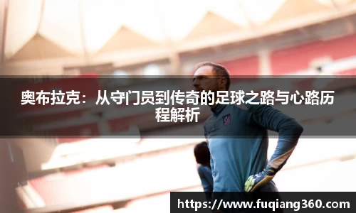 奥布拉克：从守门员到传奇的足球之路与心路历程解析